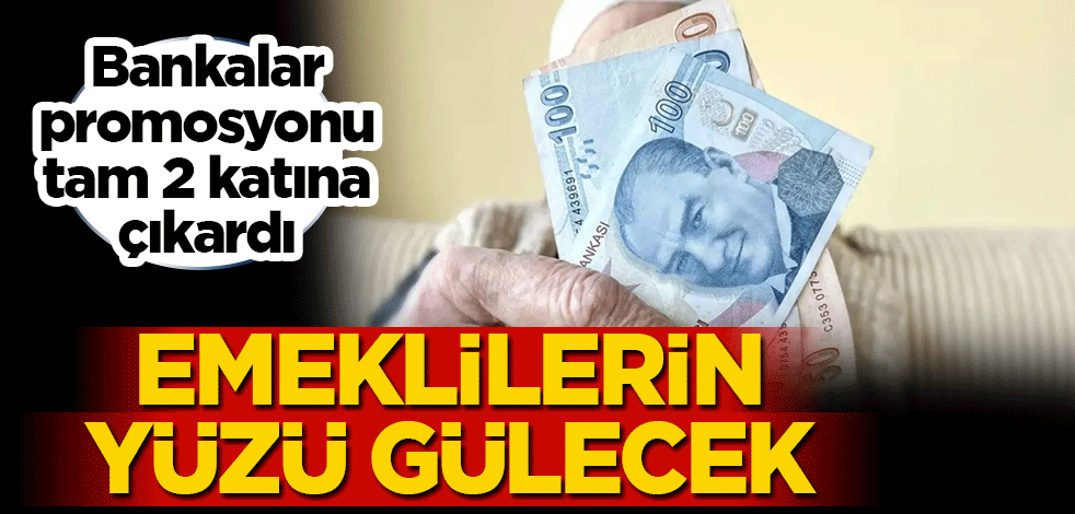 Bankalar promosyonu tam 2 katına çıkardı! Emeklilerin yüzü gülecek