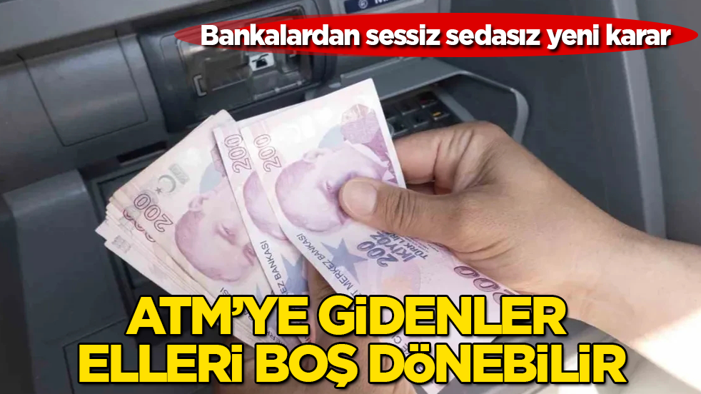 Bankalardan sessiz sedasız yeni karar: ATM’ye gidenler elleri boş dönebilir