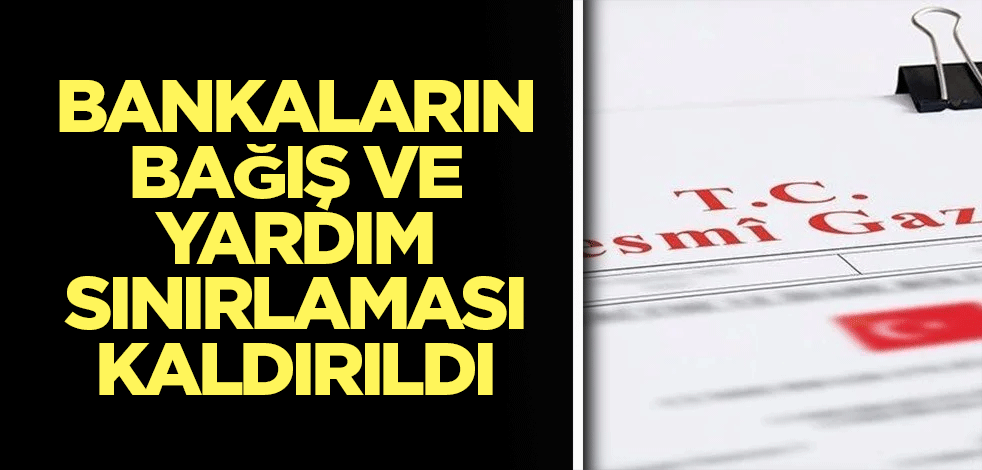 Bankaların bağış ve yardım sınırlaması kaldırıldı