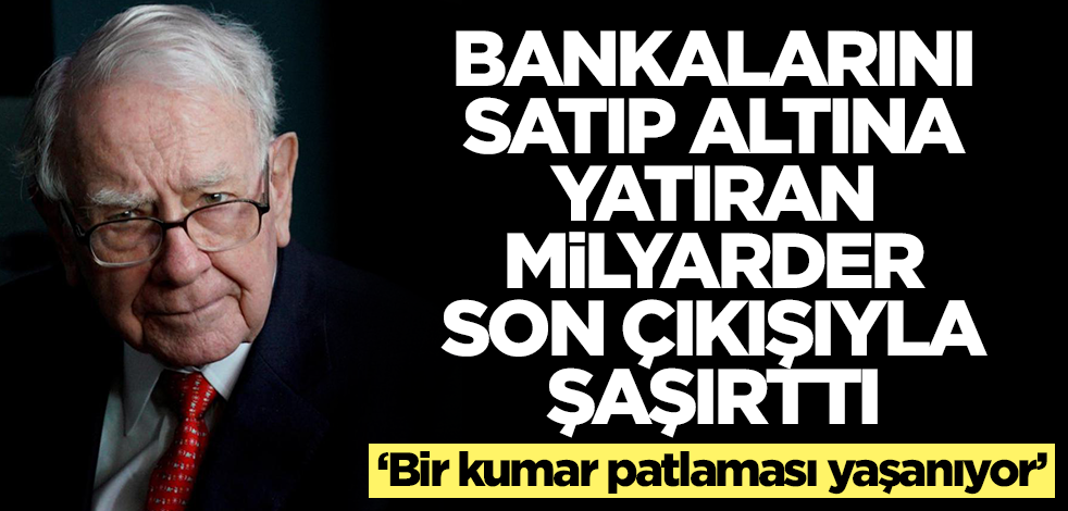 Bankalarını satıp altına yatıran dünyaca ünlü milyarderin son tahmini ortalığı karıştırdı: Bir kumar var