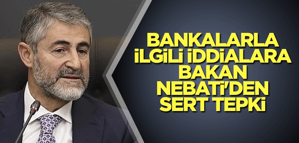 Bankalarla ilgili iddialara Bakan Nebati'den sert tepki