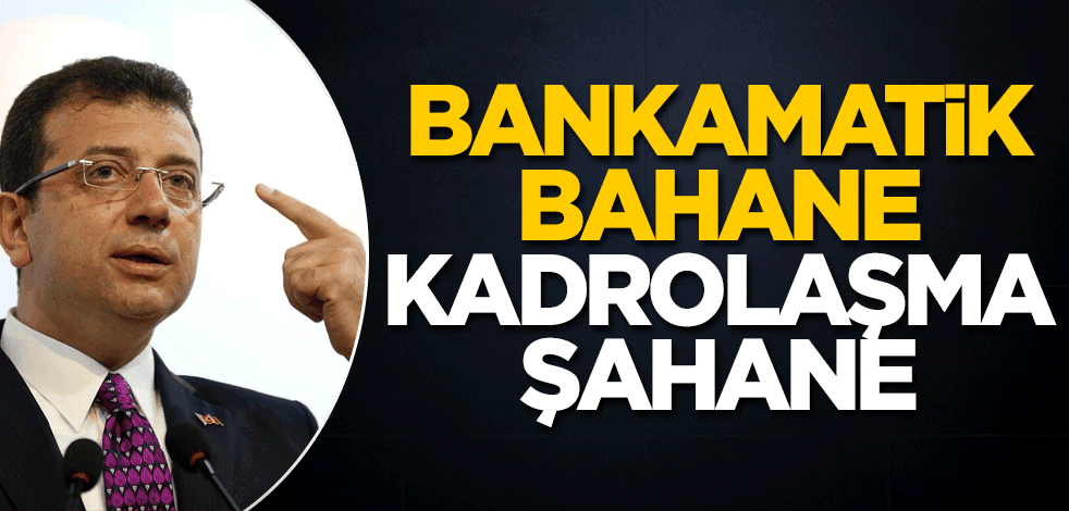 Bankamatik bahane kadrolaşma şahane