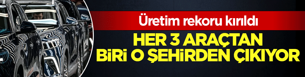 Banttan indirilen her 3 araçtan biri o şehirden çıkıyor! Üretim rekoru kırıldı