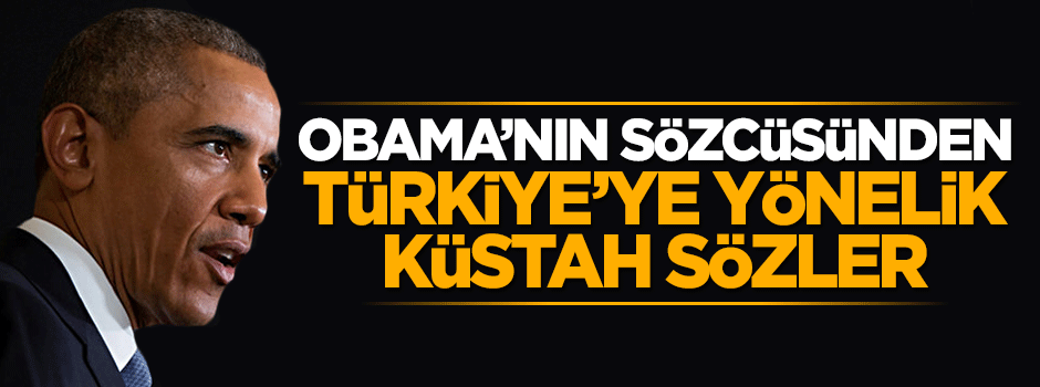 Barack Obama'nın sözcüsünden skandal Türkiye açıklaması