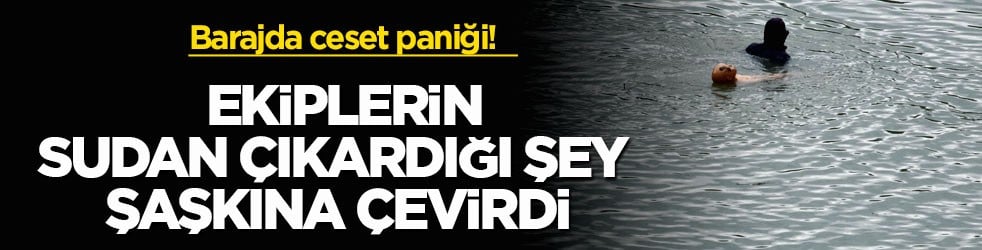 Barajda ceset paniği! Ekiplerin sudan çıkardığı şey şaşkına çevirdi