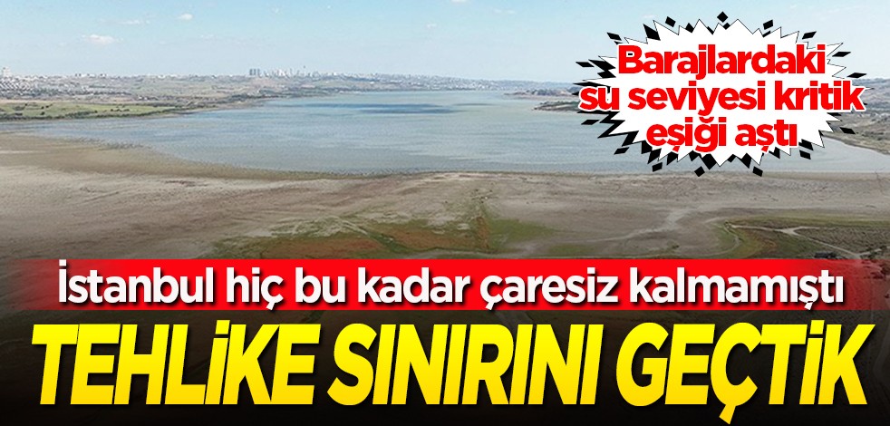 Barajlardaki su seviyesi kritik eşiği aştı: Tehlike sınırını geçtik