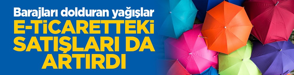 Barajları dolduran yağışlar, e-ticaretteki satışları da artırdı