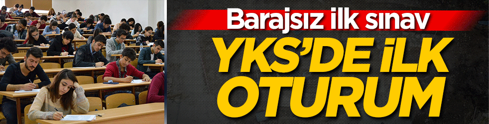 YKS'nin ilk oturumu tamamlandı