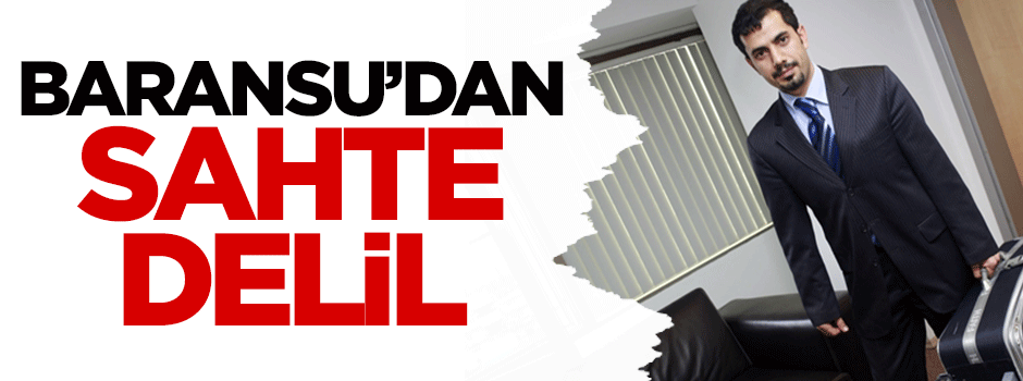 Baransu'dan sahte delil