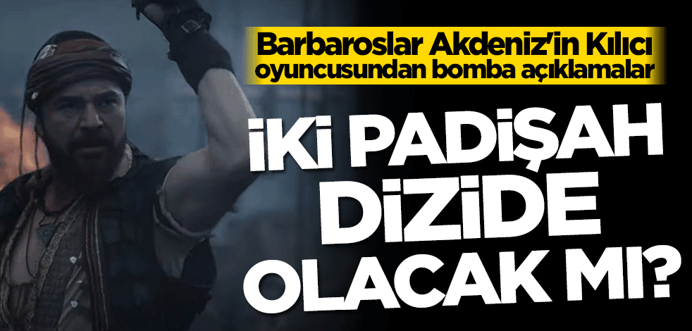 Barbaroslar Akdeniz'in Kılıcı oyuncusu Bahadır Yenişehirlioğlu’ndan önemli açıklamalar