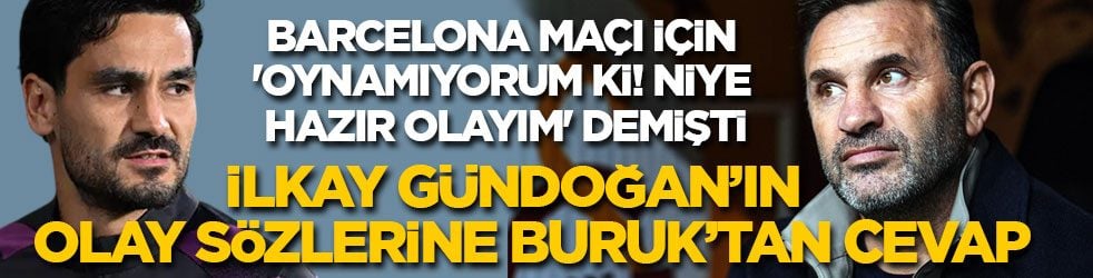 Barcelona maçı için 'Oynamıyorum ki! Niye hazır olayım' demişti: Okan Buruk’tan İlkay Gündoğan'a cevap!
