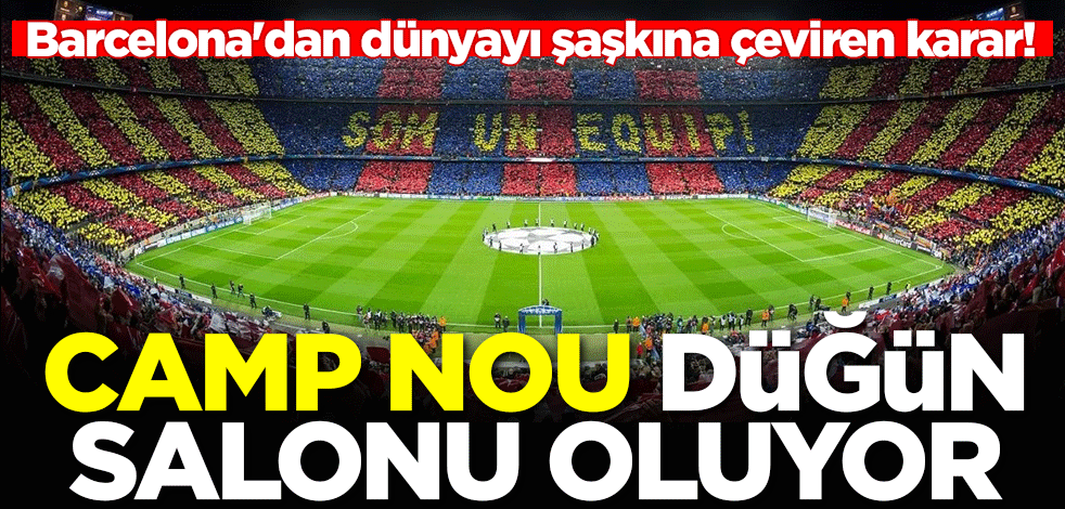 Barcelona'dan dünyayı şaşkına çeviren karar! Camp Nou düğün salonu oluyor
