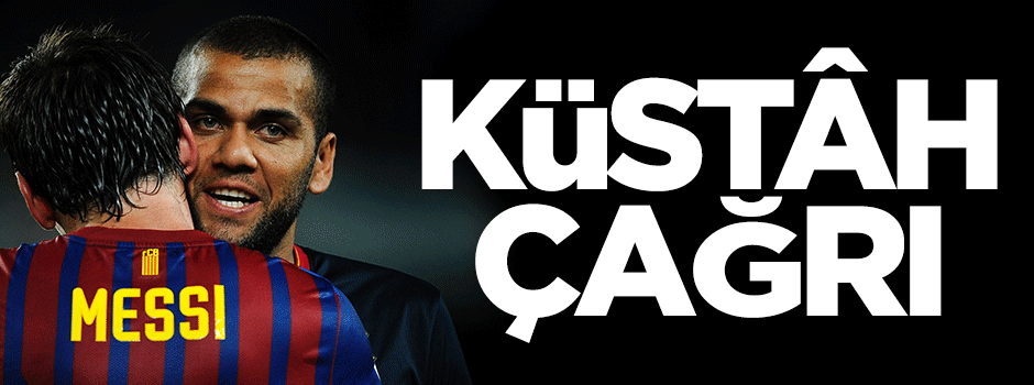 Barcelonalı Daniel Alves'ten küstâh çağrı