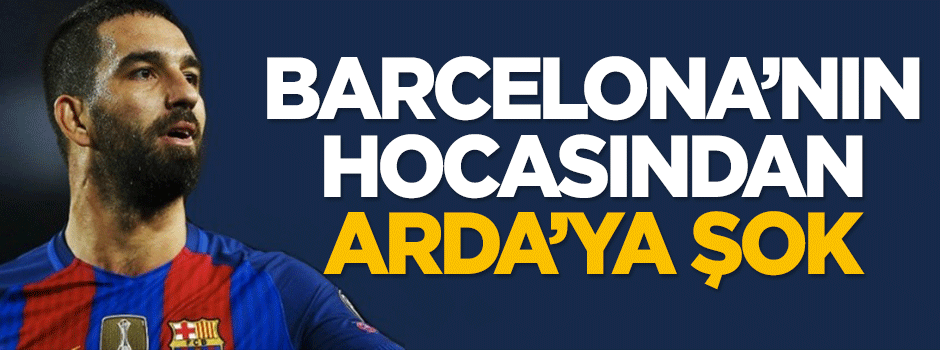 Barcelona'nın hocasından Arda Turan'a şok!