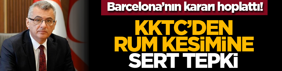 Barcelona’nın kararı hoplattı! KKTC’den Rum kesimine sert tepki