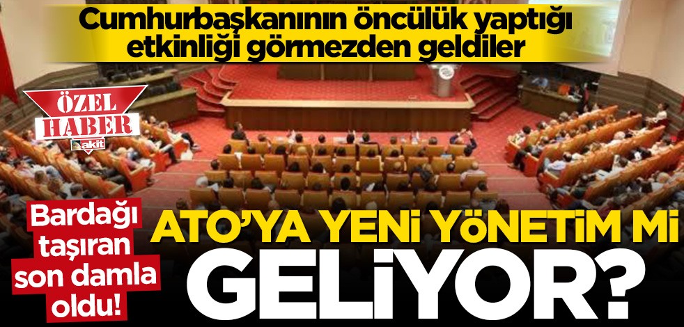 Bardağı taşıran son damla oldu! ATO'ya yeni yönetim mi geliyor?
