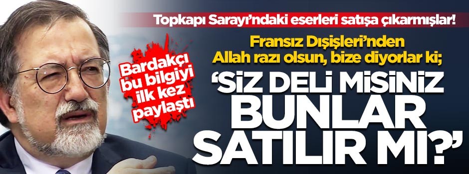 Bardakçı bu bilgiyi ilk kez paylaştı: Topkapı Sarayı'ndaki eserleri satışa çıkarmışlar!