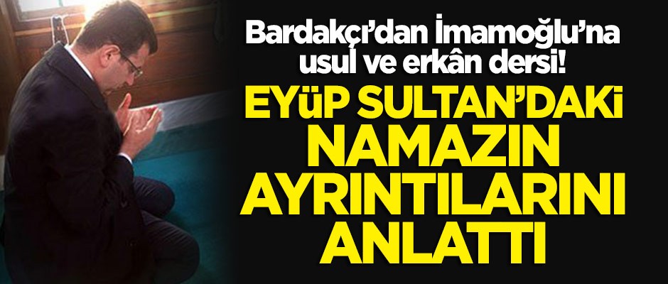 Bardakçı'dan İmamoğlu'na usul ve erkân dersi! Eyüp Sultan Türbesi'ndeki namazın ayrıntılarını anlattı