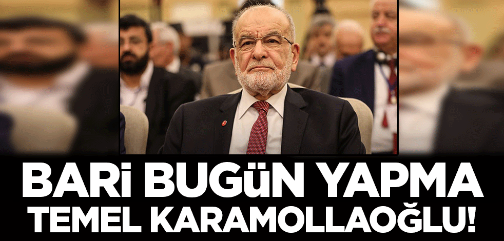 Bari bugün yapma Temel Karamollaoğlu! 15 Temmuz parti değil vatan meselesi