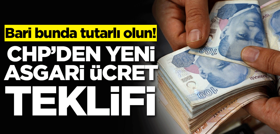 Bari bunda tutarlı olun! CHP'den yeni asgari ücret teklifi