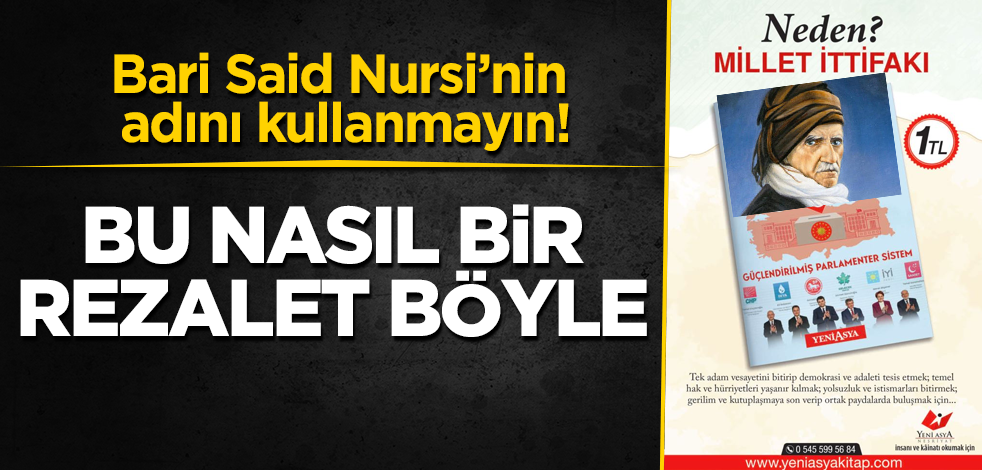 Bari Said Nursi'nin adını kullanmayın! Bu nasıl bir rezalet böyle