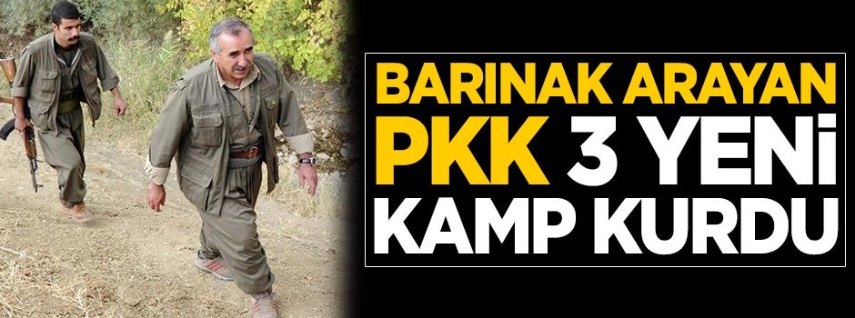 Barınak arayan PKK 3 yeni kamp kurdu