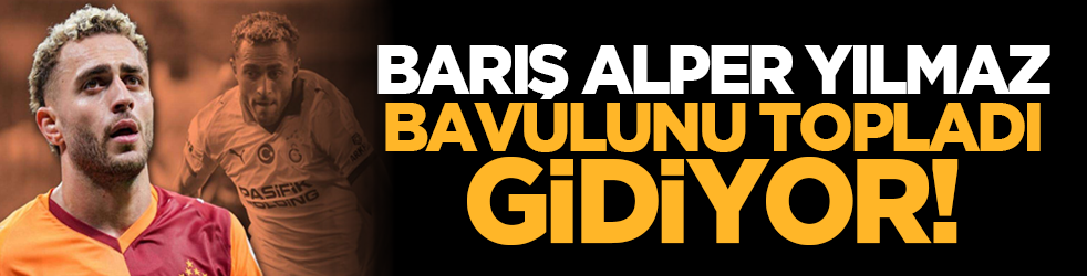 Barış Alper Yılmaz bavulunu topladı gidiyor!