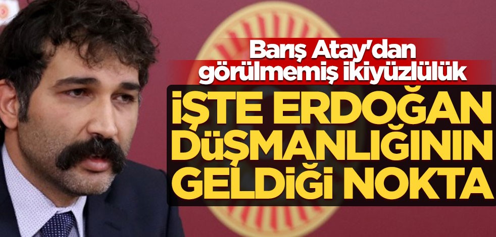 Barış Atay'dan görülmemiş ikiyüzlülük! İşte Erdoğan düşmanlığının geldiği nokta