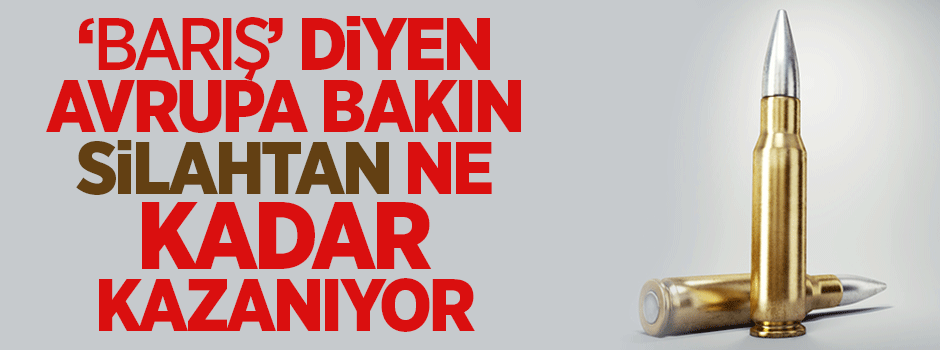 'Barış' diyen Avrupa silah ticaretinden ne kadar kazanıyor?