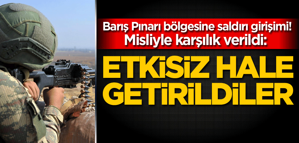 Barış Pınarı bölgesine saldırı girişimi! Misliyle karşılık verildi: Etkisiz hale getirildiler