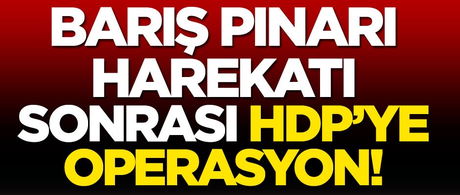 Barış Pınarı Harekatı sonrası HDP'ye operasyon!