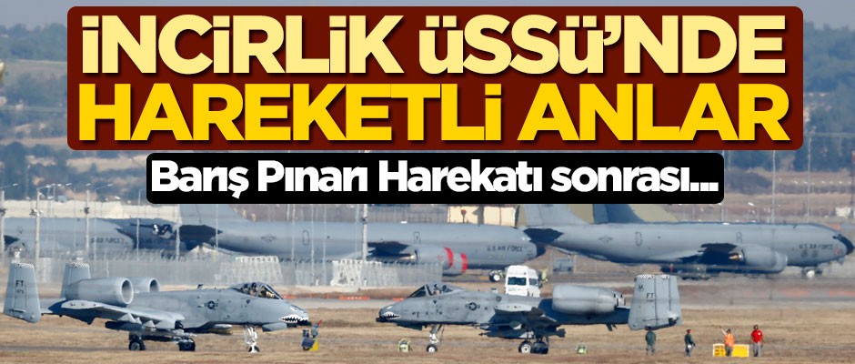 Barış Pınarı Harekatı sonrası İncirlik Hava Üssü'nde hareketli anlar