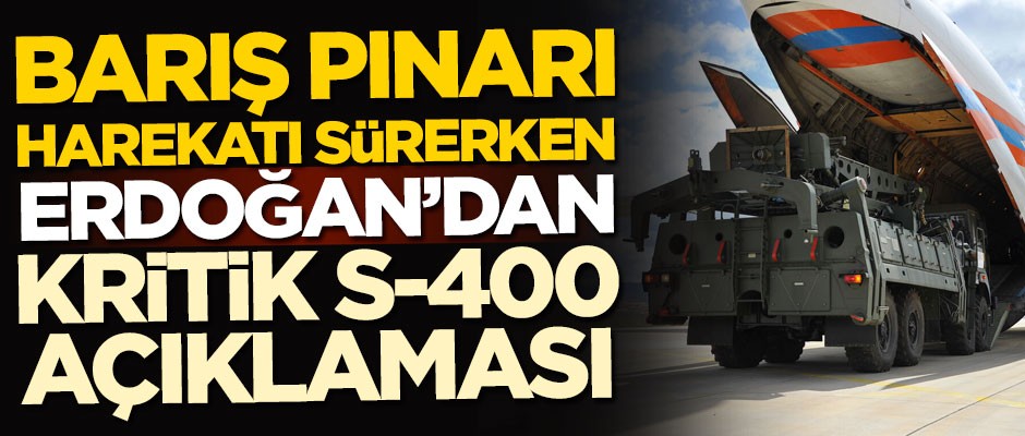 Barış Pınarı Harekatı sürerken Erdoğan'dan kritik S-400 açıklaması