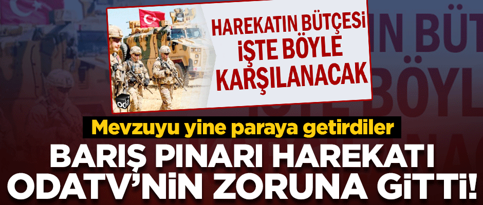 Barış Pınarı Harekatı zorlarına gitti! Odatv mevzuyu yine paraya getirdi