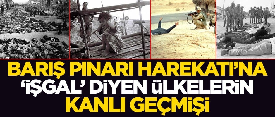 Barış Pınarı Harekatı'na 'işgal' diyen ülkelerin kanlı geçmişi