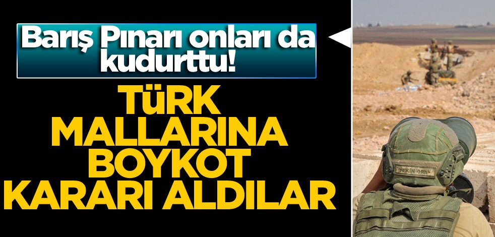 Barış Pınarı onları da kudurttu! Türk mallarına boykot kararı aldılar