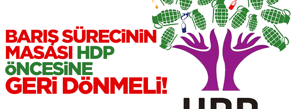 Barış sürecinin masası HDP öncesine geri dönmeli!