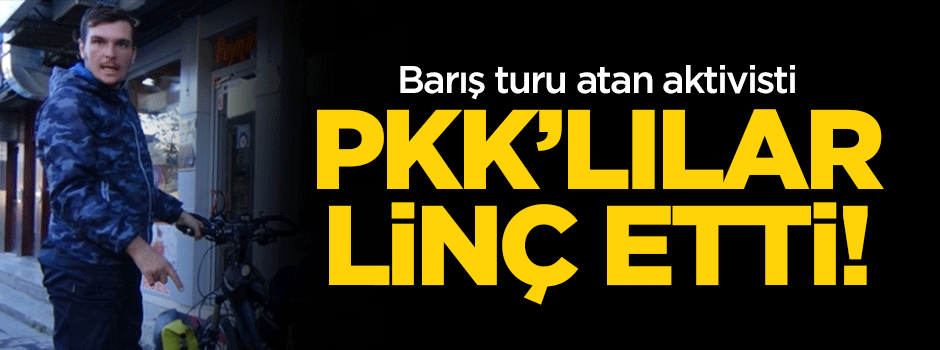 Barış turuna çıkan aktivisti PKK'lılar darp etti