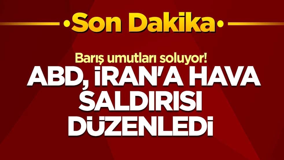 Barış umutları soluyor! ABD, İran'a hava saldırısı düzenledi