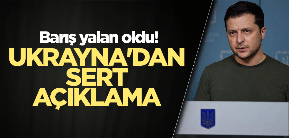 Barış yalan oldu! Ukrayna'dan sert açıklama