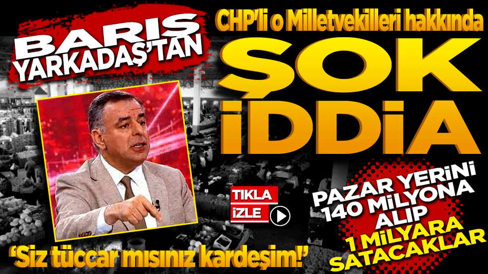 Barış Yarkadaş'tan CHP'li Vekiller Hakkında Şok İddia: 