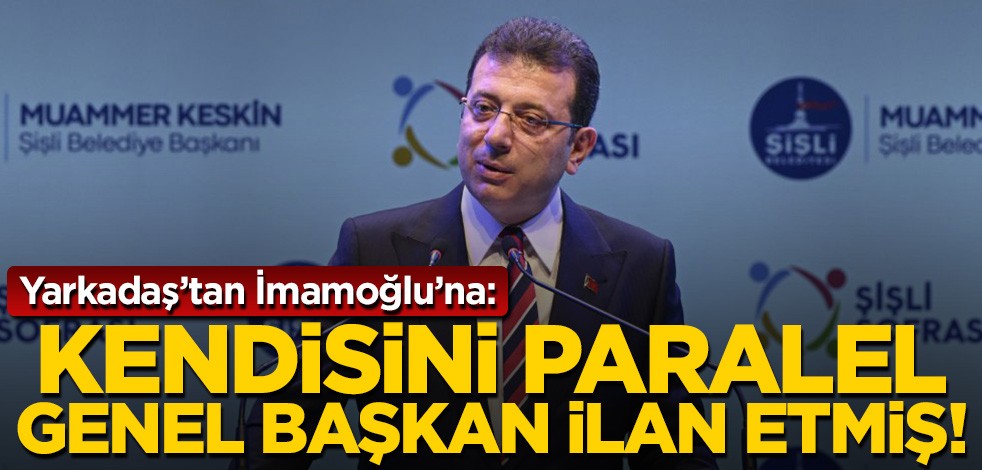 Barış Yarkadaş'tan Ekrem İmamoğlu'na: Kendisini paralel başkan ilan etmiş!