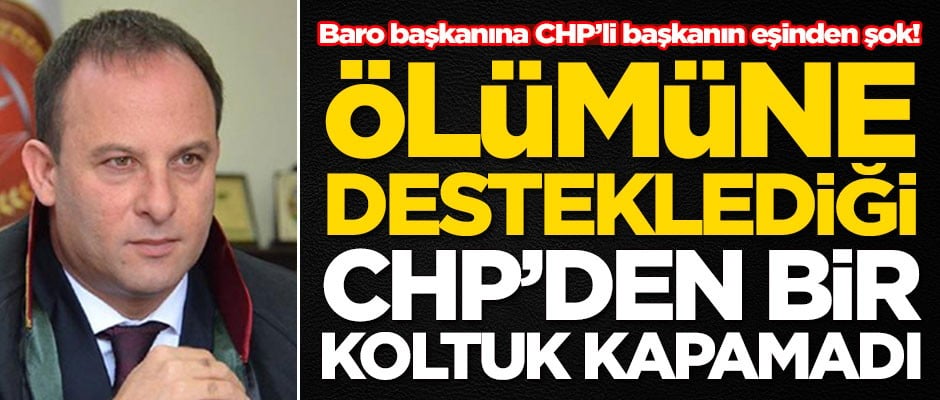 Baro başkanı ölümüne desteklediği CHP'den bir koltuk kapamadı!