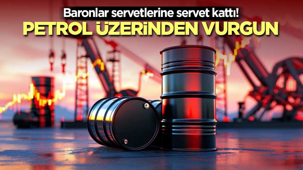 Baronlar servetlerine servet kattı! Petrol üzerinden vurgun