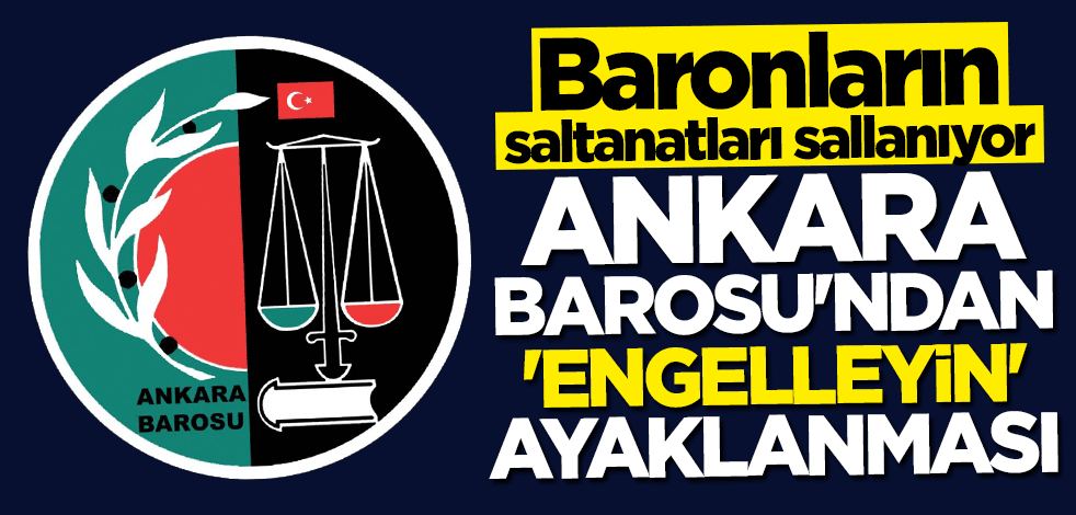 Baronların saltanatları sallanıyor! Ankara Barosu'ndan "engelleyin" ayaklanması