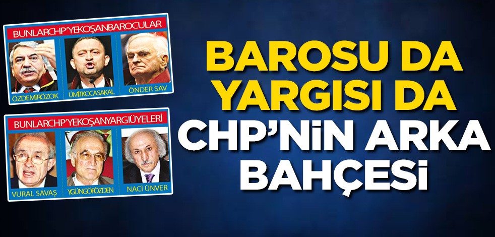 Barosu da yargısı da CHP’nin arka bahçesi