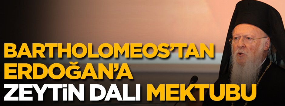 Bartholomeos'tan Erdoğan'a mektup! Zeytin Dalı...