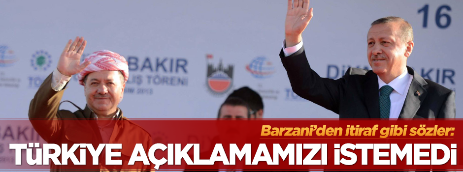 Barzani: Türkiye açıklamamızı istemedi