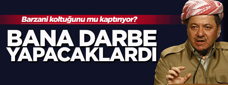 Barzani: Bana darbe yapacaklardı