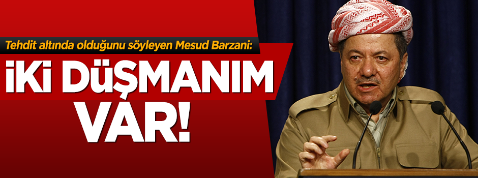 Barzani: İki düşmanım var